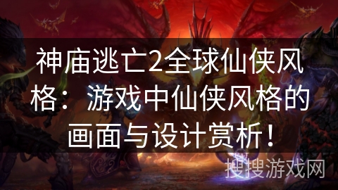 神庙逃亡2全球仙侠风格:游戏中仙侠风格的画面与设计赏析! 神庙逃亡2全球仙侠风格:游戏中仙侠风格的画面与设计赏析!