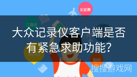 大众记录仪客户端是否有紧急求助功能? 大众记录仪客户端是否有紧急求助功能?