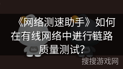 《网络测速助手》如何在有线网络中进行链路质量测试？