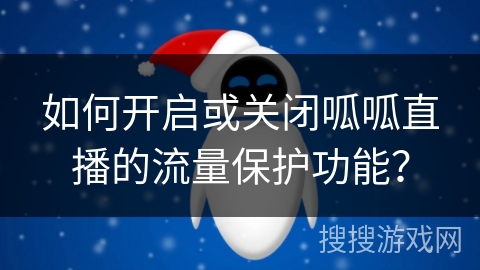 如何开启或关闭呱呱直播的流量保护功能? 如何开启或关闭呱呱直播的流量保护功能?