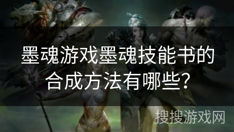 墨魂游戏墨魂技能书的合成方法有哪些？