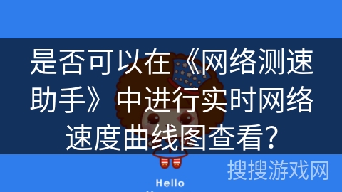 是否可以在《网络测速助手》中进行实时网络速度曲线图查看? 是否可以在《网络测速助手》中进行实时网络速度曲线图查看?