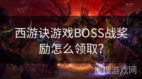 西游诀游戏BOSS战奖励怎么领取？