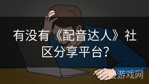 有没有《配音达人》社区分享平台？