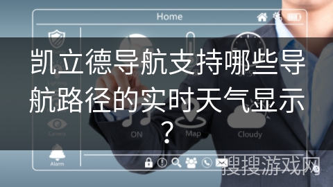 凯立德导航支持哪些导航路径的实时天气显示? 凯立德导航支持哪些导航路径的实时天气显示?