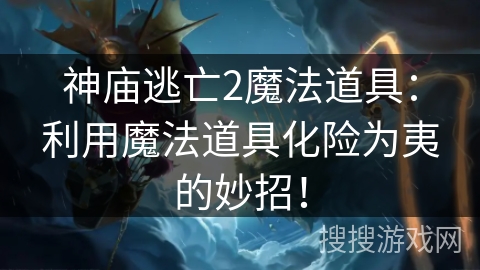 神庙逃亡2魔法道具:利用魔法道具化险为夷的妙招! 神庙逃亡2魔法道具:利用魔法道具化险为夷的妙招!