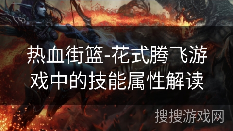 热血街篮-花式腾飞游戏中的技能属性解读