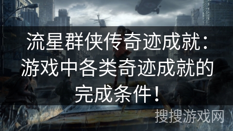 流星群侠传奇迹成就:游戏中各类奇迹成就的完成条件! 流星群侠传奇迹成就:游戏中各类奇迹成就的完成条件!