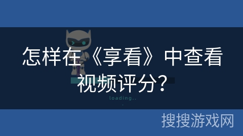 怎样在《享看》中查看视频评分? 怎样在《享看》中查看视频评分?