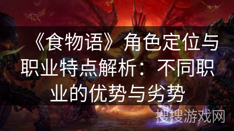 《食物语》角色定位与职业特点解析：不同职业的优势与劣势