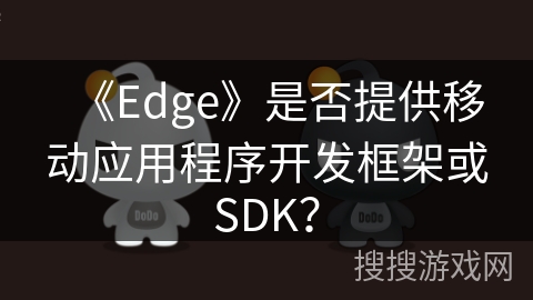 《Edge》是否提供移动应用程序开发框架或SDK？