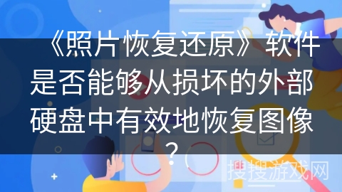 《照片恢复还原》软件是否能够从损坏的外部硬盘中有效地恢复图像? 《照片恢复还原》软件是否能够从损坏的外部硬盘中有效地恢复图像?
