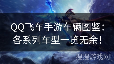 QQ飞车手游车辆图鉴:各系列车型一览无余! QQ飞车手游车辆图鉴:各系列车型一览无余!
