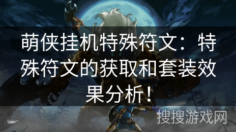萌侠挂机特殊符文:特殊符文的获取和套装效果分析! 萌侠挂机特殊符文:特殊符文的获取和套装效果分析!