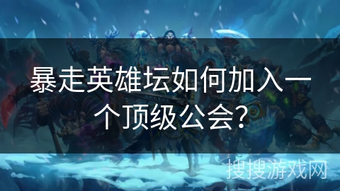 暴走英雄坛如何加入一个顶级公会？