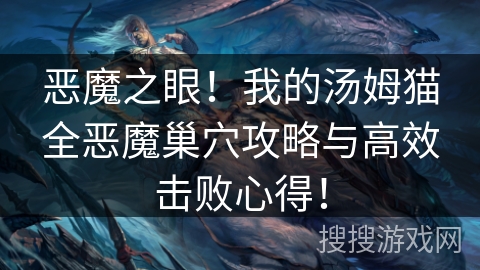 恶魔之眼！我的汤姆猫全恶魔巢穴攻略与高效击败心得！