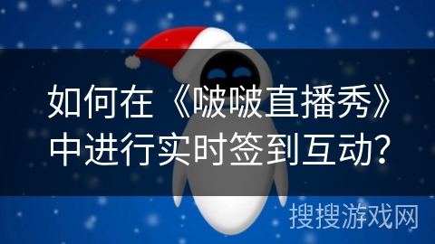 如何在《啵啵直播秀》中进行实时签到互动？