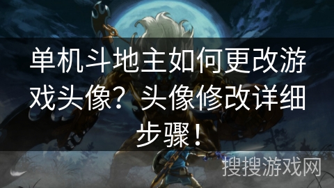 单机斗地主如何更改游戏头像？头像修改详细步骤！