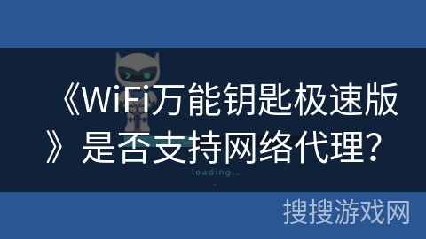 《WiFi万能钥匙极速版》是否支持网络代理？
