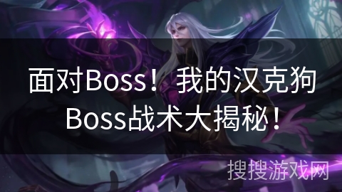 面对Boss!我的汉克狗Boss战术大揭秘! 面对Boss!我的汉克狗Boss战术大揭秘!