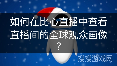 如何在比心直播中查看直播间的全球观众画像? 如何在比心直播中查看直播间的全球观众画像?