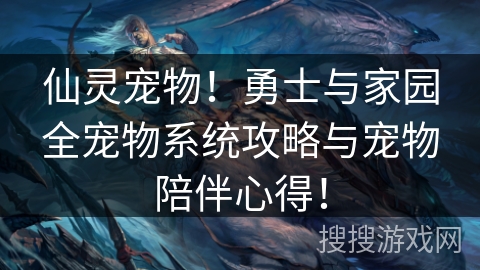 仙灵宠物!勇士与家园全宠物系统攻略与宠物陪伴心得! 仙灵宠物!勇士与家园全宠物系统攻略与宠物陪伴心得!