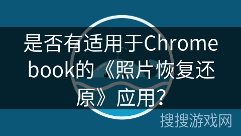 是否有适用于Chromebook的《照片恢复还原》应用？