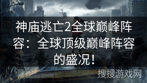 神庙逃亡2全球巅峰阵容:全球顶级巅峰阵容的盛况! 神庙逃亡2全球巅峰阵容:全球顶级巅峰阵容的盛况!