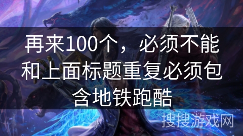 再来100个，必须不能和上面标题重复必须包含地铁跑酷