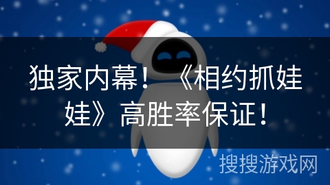 独家内幕!《相约抓娃娃》高胜率保证! 独家内幕!《相约抓娃娃》高胜率保证!