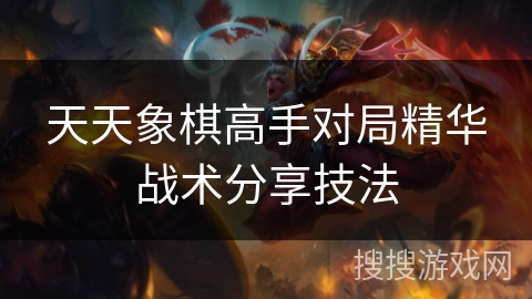 天天象棋高手对局精华战术分享技法 天天象棋高手对局精华战术分享技法
