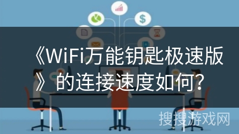 《WiFi万能钥匙极速版》的连接速度如何? 《WiFi万能钥匙极速版》的连接速度如何?