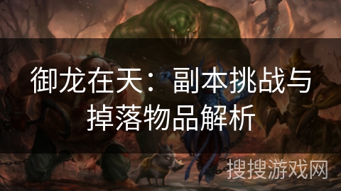 御龙在天：副本挑战与掉落物品解析