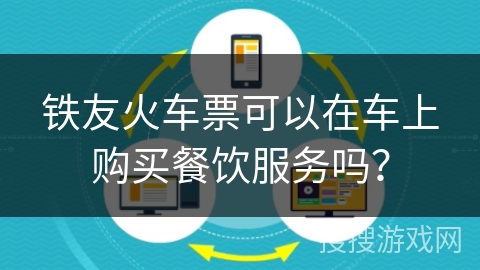 铁友火车票可以在车上购买餐饮服务吗？