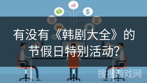 有没有《韩剧大全》的节假日特别活动？