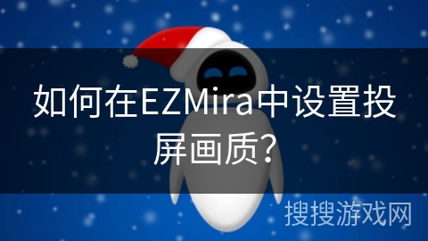 如何在EZMira中设置投屏画质? 如何在EZMira中设置投屏画质?