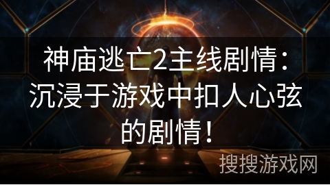 神庙逃亡2主线剧情:沉浸于游戏中扣人心弦的剧情! 神庙逃亡2主线剧情:沉浸于游戏中扣人心弦的剧情!