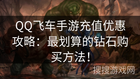 QQ飞车手游充值优惠攻略:最划算的钻石购买方法! QQ飞车手游充值优惠攻略:最划算的钻石购买方法!