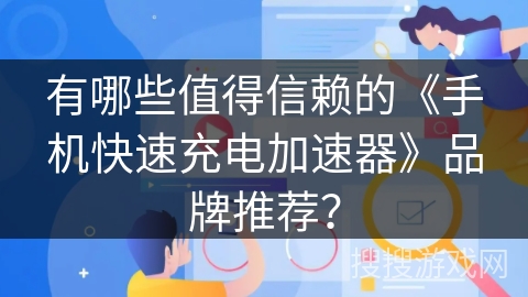 有哪些值得信赖的《手机快速充电加速器》品牌推荐? 有哪些值得信赖的《手机快速充电加速器》品牌推荐?