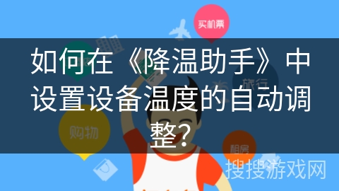 如何在《降温助手》中设置设备温度的自动调整? 如何在《降温助手》中设置设备温度的自动调整?