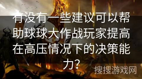 有没有一些建议可以帮助球球大作战玩家提高在高压情况下的决策能力？