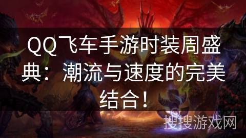 QQ飞车手游时装周盛典：潮流与速度的完美结合！