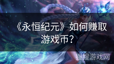 《永恒纪元》如何赚取游戏币？