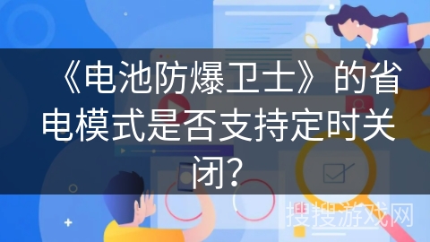 《电池防爆卫士》的省电模式是否支持定时关闭？