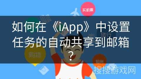 如何在《iApp》中设置任务的自动共享到邮箱? 如何在《iApp》中设置任务的自动共享到邮箱?