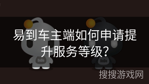 易到车主端如何申请提升服务等级？