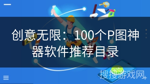 创意无限：100个P图神器软件推荐目录