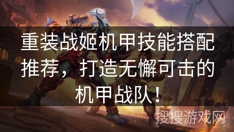重装战姬机甲技能搭配推荐，打造无懈可击的机甲战队！