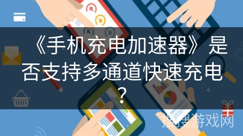 《手机充电加速器》是否支持多通道快速充电? 《手机充电加速器》是否支持多通道快速充电?
