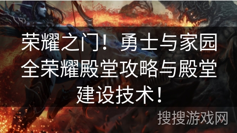 荣耀之门！勇士与家园全荣耀殿堂攻略与殿堂建设技术！